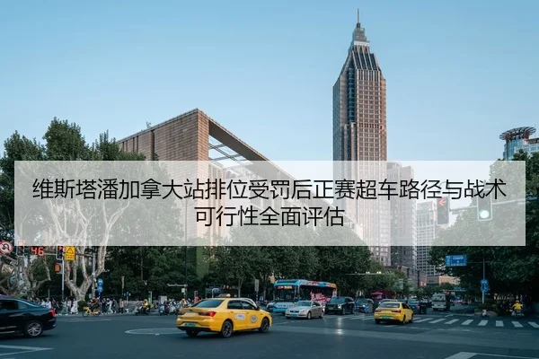 wei-si-ta-pan-jia-na-da-zhan-pai-wei-shou-fa-hou-zheng-sai-chao-che-lu-jing-yu-zhan-shu-ke-xing-xing-quan-mian-ping-gu-1-181.jpg